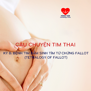 CÂU CHUYỆN TIM THAI | KỲ 8: BỆNH TIM BẨM SINH TÍM TỨ CHỨNG FALLOT (TETRALOGY OF FALLOT)